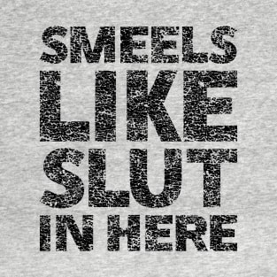 Smells like slut in here T-Shirt